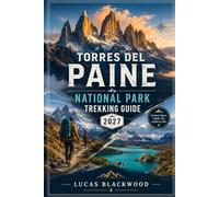 TORRES DEL PAINE NATIONAL PARK TREKKING GUIDE 2027