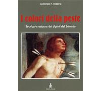 Torresi,Antonio P. - I colori della peste. Tecnica e restauro dei dipinti del Se