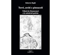 Torri, archi e pinnacoli. Villard de Honnecourt e le cattedrali gotiche