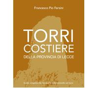 Torri costiere della provincia di Lecce. Guida completa alla riscoperta de...