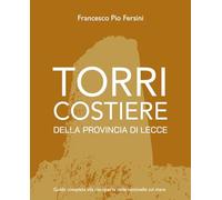 Torri costiere della provincia di Lecce. Guida completa alla riscoperta delle sentinelle sul mare