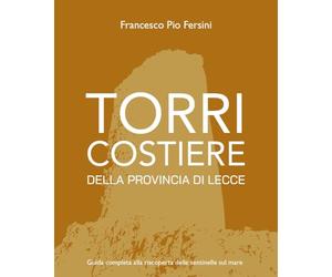 Torri costiere della provincia di Lecce. Guida completa alla riscoperta delle sentinelle sul mare