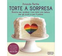 Torte a sorpresa. Ricette per rendere i tuoi dolci una delizia per gli occhi e per il palato