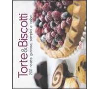 Torte & biscotti. 200 ricette gustose, semplici e veloci. Ediz. illustrata