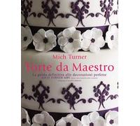 Torte da maestro. La guida definitiva alle decorazioni perfette. Ediz. a colori