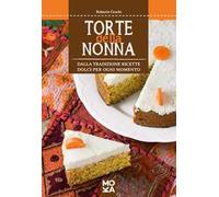 Torte della nonna. Dalla tradizione ricette dolci per ogni momento