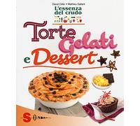 Torte, gelati e dessert. L'essenza del crudo