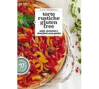 Torte rustiche gluten free. Salati, stuzzichini e street food senza glutine. Con oltre 70 ricette
