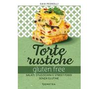 Torte rustiche gluten free. Salati, stuzzichini e street food senza glutine. Con oltre 70 ricette