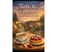 Torte, tè e un passato che ritorna: Un cozy mystery a Borgo Fiorito