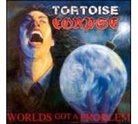 Tortoise Corpse - Worlds Got a Problem