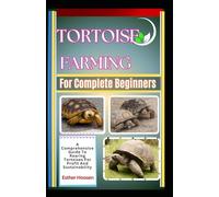 Tortoise Farming For Complete Beginners: A Comprehensive Guide To Rearing Tortoises For Profit And Sustainability