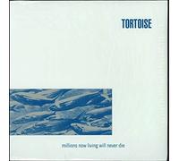 Tortoise - Millions No Living Will Never Die