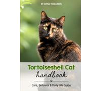 Tortoiseshell Cat Handbook: Care, Behavior & Daily Life Guide/A Complete Guide to Care, Personality, Health, Nutrition, Training, and Understanding Your Unique Feline Companion