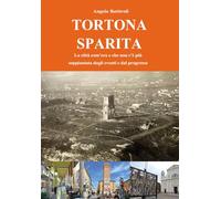 Tortona sparita. La città com'era e che non c'é più