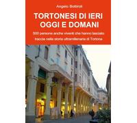Tortonesi di ieri, oggi e domani. 500 persone anche viventi che hanno lasc...