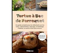 TORTUE À BEC DE PERROQUET: Un guide complet pour les débutants sur les soins, l'alimentation, l'élevage, le toilettage, l'habitat, la santé et bien plus encore