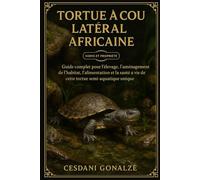 TORTUE À COU LATÉRAL AFRICAINE: Guide complet pour l’élevage, l’aménagement de l’habitat, l’alimentation et la santé à vie de cette tortue semi-aquatique unique