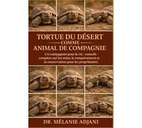 TORTUE DU DÉSERT COMME ANIMAL DE COMPAGNIE: Un compagnon pour la vie : conseils complets sur les soins, le comportement et la conservation pour les propriétaires