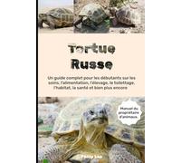 TORTUE RUSSE: Un guide complet pour les débutants sur les soins, l'alimentation, l'élevage, le toilettage, l'habitat, la santé et bien plus encore