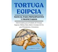 TORTUGA EGIPCIA: Guía Completa para el Cuidado de Tortugas Egipcias: Hábitat, Dieta, Salud y Consejos de Cría para Principiantes y Entusiastas