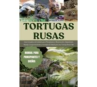 TORTUGAS RUSAS: Guía Completa de Cuidado para Principiantes: Alimentación, Alojamiento, Manejo, Comportamiento y Consejos de Salud para una Tortuga Rusa Feliz