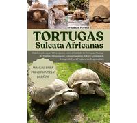 TORTUGAS SULCATA AFRICANAS: Guía Completa para Principiantes sobre el Cuidado de Tortugas, Montaje del Hábitat, Alimentación, Comportamiento, Salud y ... de Longevidad para Propietarios Responsables