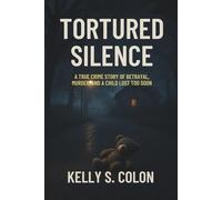 Tortured Silence: A True Crime Story of Betrayal, Murder, and a Child Lost Too Soon