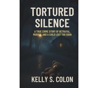 Tortured Silence: A True Crime Story of Betrayal, Murder, and a Child Lost Too Soon