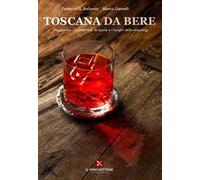Toscana da bere. Viaggio tra i cocktail bar, le storie e i luoghi della mixology. Nuova ediz.