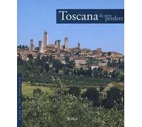 Toscana da non perdere. Guida ai 100 capolavori. Ediz. illustrata - AA.VV.