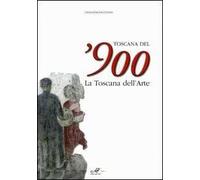 Toscana del'900. La Toscana dell'arte. Catalogo della mostra (Arezzo, 19 marzo-26 giugno 2005)