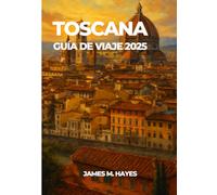 TOSCANA GUÍA DE VIAJE 2025