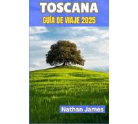 toscana GUÍA DE VIAJE 2025: Viajes a través de pueblos tranquilos, valles cubiertos de viñedos y el corazón de la vida italiana