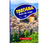 TOSCANA GUÍA DE VIAJE 2026: Paseos por las colinas, rutas de viñedos, comida regional y centros históricos del centro de Italia
