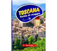TOSCANA GUIDA DI VIAGGIO 2026: Passeggiate in città collinari, percorsi dei vigneti, cibo regionale e centri storici in tutta l'Italia centrale