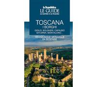 Toscana. I borghi. Giglio, Bolgheri, Capalbio, Saturnia, Montalcino... Centocinque meraviglie da scoprire. Le guide ai sapori e ai piaceri (Vol. 1)