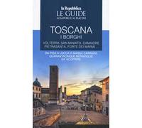 Toscana. I borghi. Volterra, San Miniato, Camaiore, Pietrasanta, Forte dei Marmi. Da Pisa a Lucca a Massa Carrara quarantacinque meraviglie da scoprire. Le guide ai sapori e ai piaceri. Vol. 3