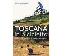 Toscana in bicicletta. 24 percorsi dall'entroterra alla costa