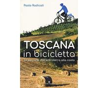 Toscana in bicicletta. 24 percorsi dall'entroterra alla costa
