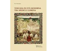 Toscana in età moderna tra Medici e Lorena. Studi e ricerche