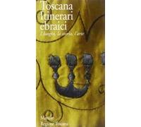 Toscana. Itinerari ebraici. I luoghi, la storia, l'arte