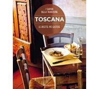Toscana. Le ricette più gustose. I sapori della tradizione