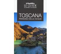 Toscana. Paradiso delle acque. Le guide ai sapori e ai piaceri