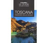 Toscana. Paradiso delle acque. Le guide ai sapori e ai piaceri