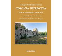 Toscana ritrovata. Storie, immagini, emozioni