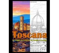 Toscana: Un Viaggio da Colorare tra Borghi e Paesaggi: Un viaggio turistico che ti riempirà di momenti di relax e di godimento artistico