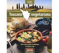 Toscana vegetariana. 100 ricette della tradizione in chiave veg