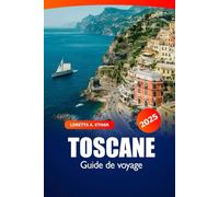 Toscane Guide de voyage 2025: Découvrez les attractions de Florence, l'art, le vin, la culture, les conseils d'initiés et les lieux à visiter en Italie