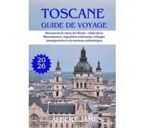 TOSCANE GUIDE DE VOYAGE 2026: Découvrez le cœur de l'Italie : villes de la Renaissance, vignobles vallonnés, villages intemporels et vie toscane authentique